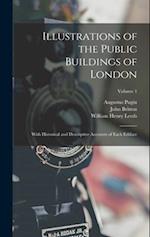 Illustrations of the Public Buildings of London: With Historical and Descriptive Accounts of Each Ediface; Volume 1 