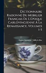 Dictionnaire Raisonné Du Mobilier Français De L'époque Carlovingienne À La Renaissance, Volumes 1-5