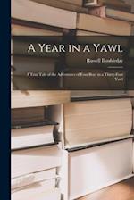 A Year in a Yawl: A True Tale of the Adventures of Four Boys in a Thirty-Foot Yawl 