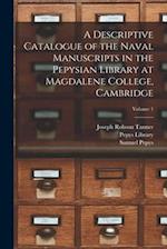A Descriptive Catalogue of the Naval Manuscripts in the Pepysian Library at Magdalene College, Cambridge; Volume 1 