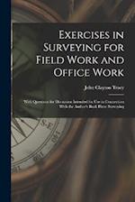 Exercises in Surveying for Field Work and Office Work: With Questions for Discussion Intended for Use in Connection With the Author's Book Plane Surve