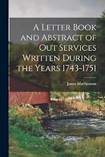 A Letter Book and Abstract of Out Services Written During the Years 1743-1751 