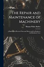 The Repair and Maintenance of Machinery: A Handbook of Practical Notes and Memoranda for Engineers and Machinery Users 