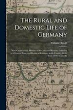 The Rural and Domestic Life of Germany: With Characteristic Sketches of Its Cities and Scenery. Collected in a General Tour, and During a Residence in