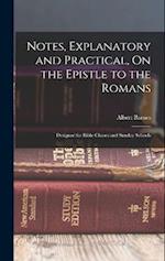 Notes, Explanatory and Practical, On the Epistle to the Romans: Designed for Bible Classes and Sunday Schools 