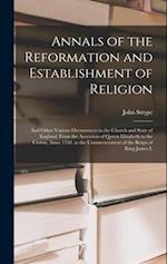Annals of the Reformation and Establishment of Religion: And Other Various Occurrences in the Church and State of England, From the Accession of Queen