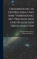 Gradmessung in Ostpreussen und ihre Verbindung mit preussischen und russischen Dreiecksketten