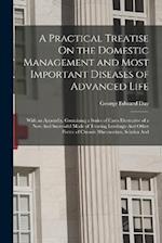 A Practical Treatise On the Domestic Management and Most Important Diseases of Advanced Life: With an Appendix, Containing a Series of Cases Illustrat