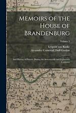 Memoirs of the House of Brandenburg: And History of Prussia, During the Seventeenth and Eighteenth Centuries; Volume 3 
