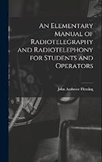 An Elementary Manual of Radiotelegraphy and Radiotelephony for Students and Operators 