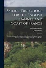 Sailing Directions for the English Channel and Coast of France: With an Accurate Description of the Coasts of England, South of Ireland, and Channel I