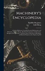 Machinery's Encyclopedia: A Work of Reference Covering Practical Mathematics and Mechanics, Machine Design, Machine Construction and Operation, Electr