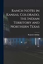 Ranch Notes in Kansas, Colorado, the Indian Territory and Northern Texas 