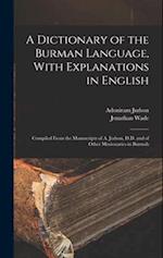 A Dictionary of the Burman Language, With Explanations in English: Compiled From the Manuscripts of A. Judson, D.D. and of Other Missionaries in Burma