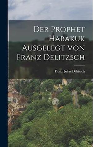 Der Prophet Habakuk Ausgelegt von Franz Delitzsch