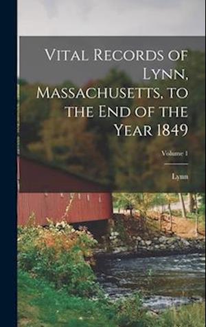 Vital Records of Lynn, Massachusetts, to the End of the Year 1849; Volume 1