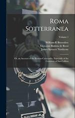 Roma Sotterranea: Or, an Account of the Roman Catacombs, Especially of the Cemetery of San Callisto; Volume 1 