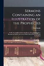 Sermons Containing an Illustration of the Prophecies: To Be Accomplished From the Present Time Until the New Heavens and Earth Are Created When All th