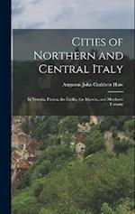 Cities of Northern and Central Italy: In Venetia, Parma, the Emilia, the Marche, and Morthern Tuscany 