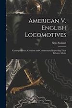 American V. English Locomotives: Correspondence, Criticism and Commentary Respecting Their Relative Merits 