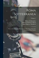 Roma Sotterranea: Or, an Account of the Roman Catacombs, Especially of the Cemetery of San Callisto; Volume 1 