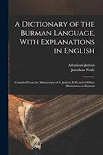A Dictionary of the Burman Language, With Explanations in English: Compiled From the Manuscripts of A. Judson, D.D. and of Other Missionaries in Burma