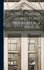 The Tree Planter and Plant Propagator, a Manual 
