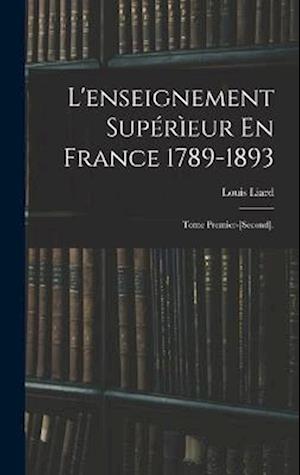 L'enseignement Supérìeur En France 1789-1893