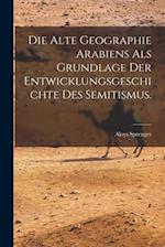 Die alte Geographie Arabiens als Grundlage der Entwicklungsgeschichte des Semitismus.