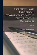 A Critical and Exegetical Commentary On the Epistle to the Galatians; Volume 36 