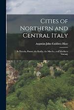 Cities of Northern and Central Italy: In Venetia, Parma, the Emilia, the Marche, and Morthern Tuscany 