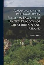 A Manual of the Parliamentary Election Law of the United Kingdom of Great Britain and Ireland 
