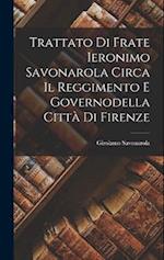 Trattato Di Frate Ieronimo Savonarola Circa Il Reggimento E Governodella Città Di Firenze