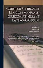 Cornelii Schrevelii Lexicon Manuale, Græco-Latinum Et Latino-Græcum