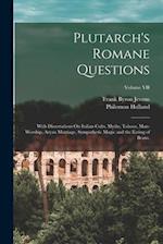 Plutarch's Romane Questions: With Dissertations On Italian Cults, Myths, Taboos, Man-Worship, Aryan Marriage, Sympathetic Magic and the Eating of Bean