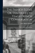 The French Echo, Or, Dialogues to Teach French Conversation