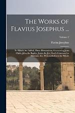 The Works of Flavius Josephus ...: To Which Are Added, Three Dissertations, Concerning Jesus Christ, John the Baptist, James the Just, God's Command t