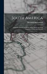 South America: A Popular Illustrated History of the South American Republics, Cuba, and Panama 
