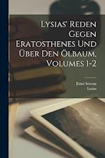 Lysias' Reden Gegen Eratosthenes Und Über Den Ölbaum, Volumes 1-2