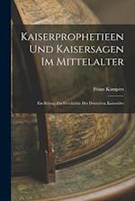 Kaiserprophetieen Und Kaisersagen Im Mittelalter