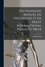 Dictionnaire Manuel De Diplomatie Et De Droit International Public Et Privé