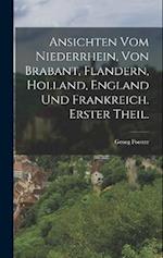 Ansichten vom Niederrhein, von Brabant, Flandern, Holland, England und Frankreich. Erster Theil.
