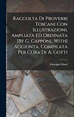 Raccolta Di Proverbi Toscani Con Illustrazioni, Ampliata Ed Ordinata [By G. Capponi. With] Aggiunta, Compilata Per Cura Di A. Gotti