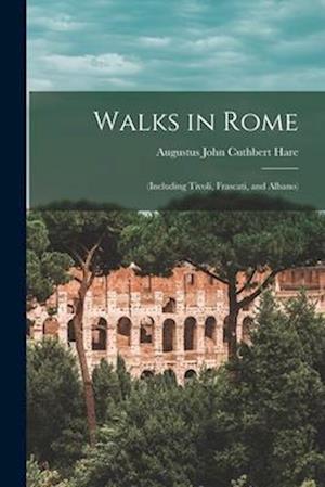 Walks in Rome: (Including Tivoli, Frascati, and Albano)