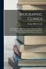 Biographic Clinics: The Origin of the Ill-Health of George Eliot, George Henry Lewes, Wagner, Parkman, Jane Welch [!] Carlyle, Spencer, Whittier, Marg