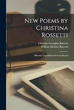 New Poems by Christina Rossetti: Hitherto Unpublished Or Uncollected 
