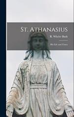St. Athanasius: His Life and Times 