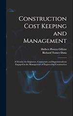 Construction Cost Keeping and Management: A Treatise for Engineers, Contractors and Superintendents Engaged in the Management of Engineering Construct