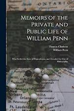 Memoirs of the Private and Public Life of William Penn: Who Settled the State of Pennsylvania, and Founded the City of Philadelphia 