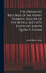 The Dramatic Records of Sir Henry Herbert, Master of the Revels, 1623-1673. Edited by Joseph Quincy Adams 